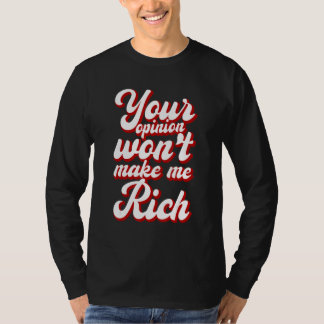 Camiseta Your Opinion Won't Make Me Rich ---