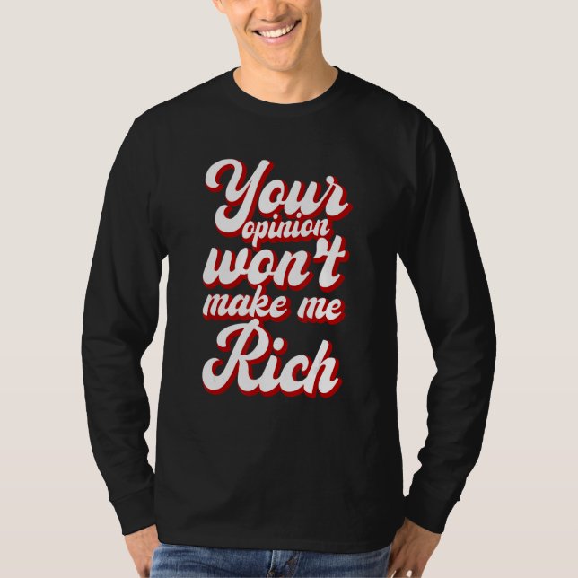 Camiseta Your Opinion Won't Make Me Rich --- (Frente)