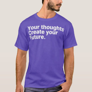 Camiseta Your Thoughts Create Your Future Motivational Quot