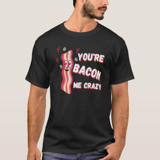 Camiseta You're Bacon Me Crazy Bacon Valentine's Day