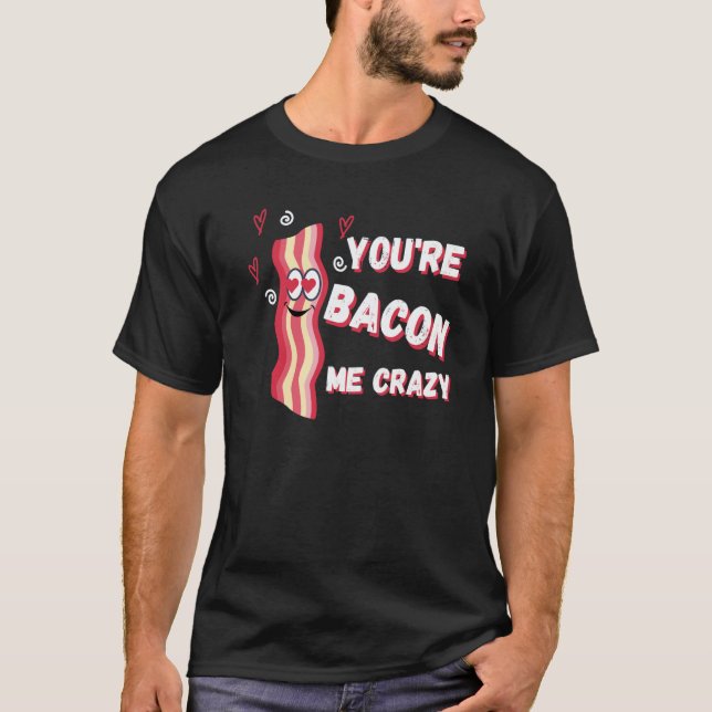 Camiseta You're Bacon Me Crazy Bacon Valentine's Day (Frente)