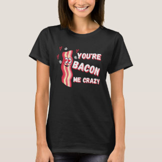 Camiseta You're Bacon Me Crazy Bacon  Valentine's Day