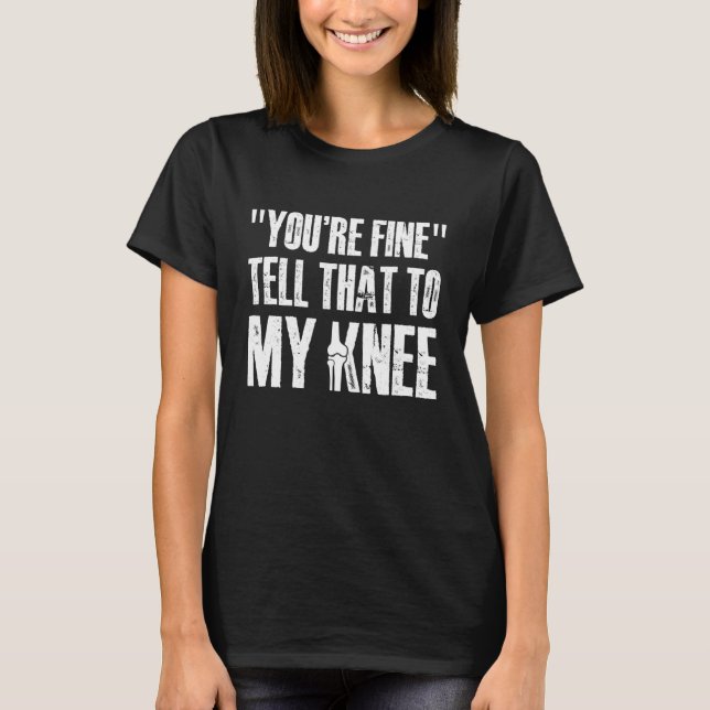 Camiseta Youre Fine Tell That to My Knee Replacement Surger (Frente)