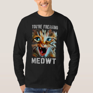 Camiseta You're Freaking Meowt   Cat Meme Cat   Meow Cat