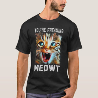 Camiseta You're Freaking Meowt   Cat Meme Cat   Meow Cat