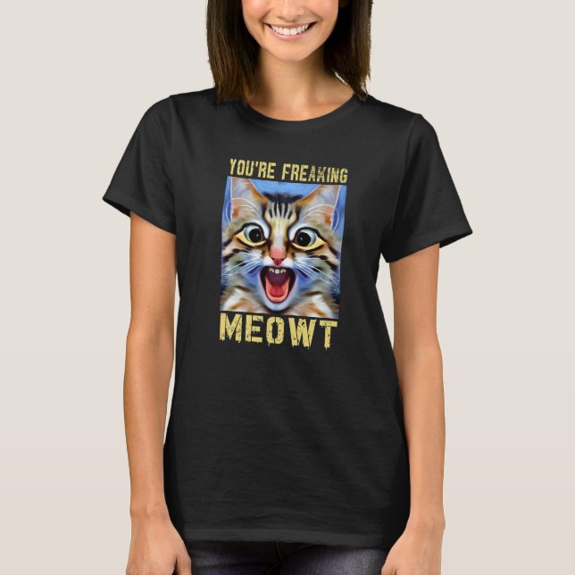 Camiseta You're Freaking Meowt  Cat Meme Cat  Meow Cat Pun (Frente)
