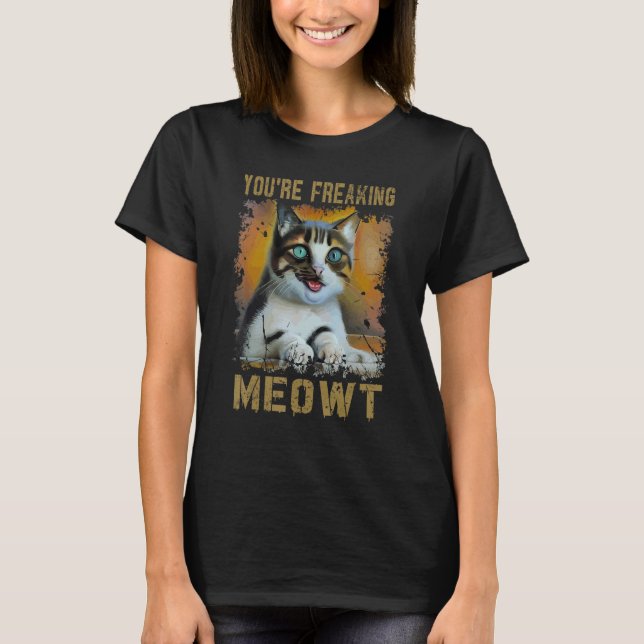 Camiseta You're Freaking Meowt  Cat Meme Meow Pun Cat  1 (Frente)