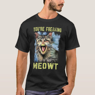 Camiseta You're Freaking Meowt  Vintage Cat Meow Meme Cat  