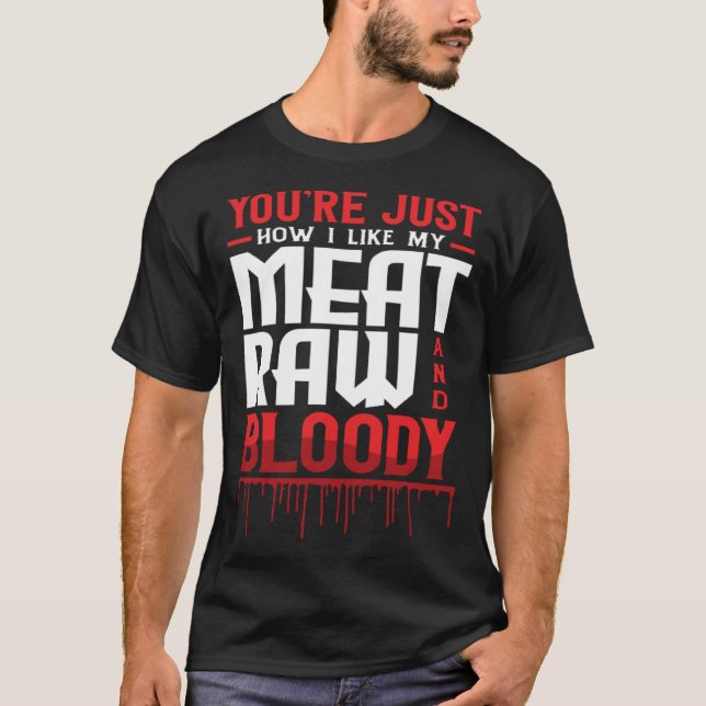 Camiseta You're Just How I Like My Meat Raw And Bloody (Frente)