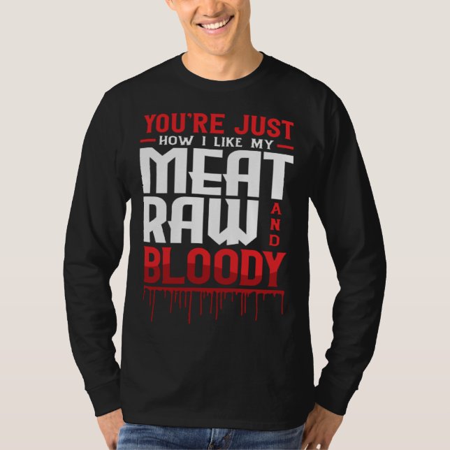 Camiseta You're Just How I Like My Meat Raw And Bloody (Frente)