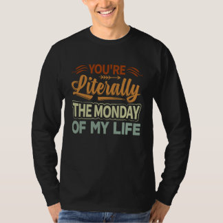 Camiseta You're Literally The Monday Of My Life  1