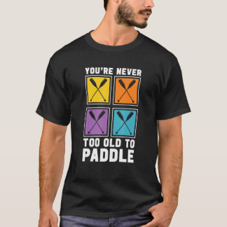 Camiseta You're Never Too Old To Paddle Dragon Boat Racing 