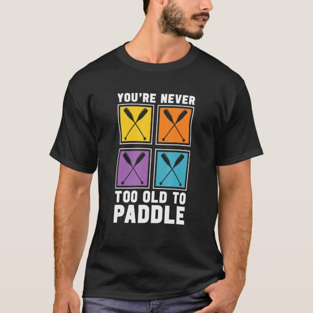 Camiseta You're Never Too Old To Paddle Dragon Boat Racing  (Frente)