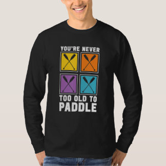 Camiseta You're Never Too Old To Paddle Dragon Boat Racing 