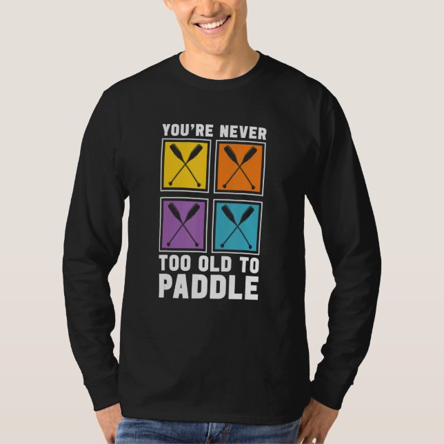 Camiseta You're Never Too Old To Paddle Dragon Boat Racing  (Frente)