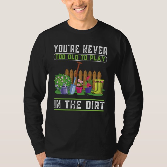 Camiseta You're Never Too Old To Play In The Dirt Garden    (Frente)