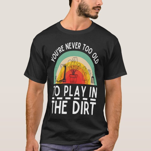 Camiseta You're Never Too Old To Play In The Dirt Garden (Frente)