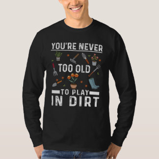 Camiseta You're Never Too Old To Play In The Dirt Garden
