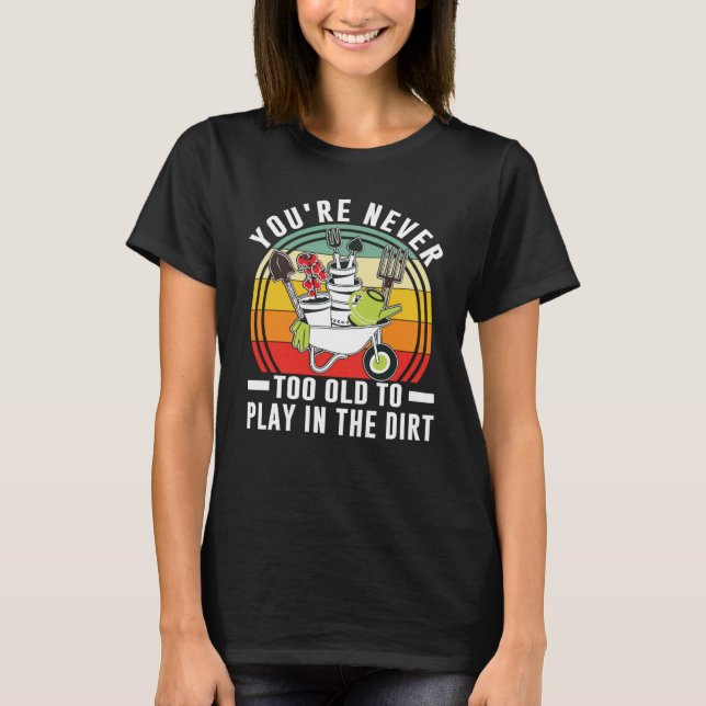Camiseta You're Never Too Old To Play In The Dirt Garden    (Frente)