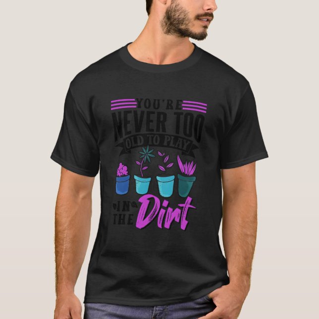 Camiseta You'Re Never Too Old To Play In The Dirt Plant Gar (Frente)