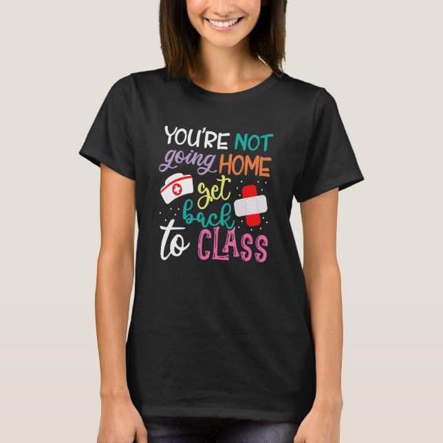 Camiseta You're Not Going Home Get Back To Class School Nur (Frente)