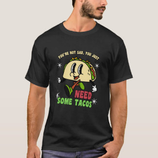 Camiseta You're Not Sad You Just Need Tacos Funny Taco Meme