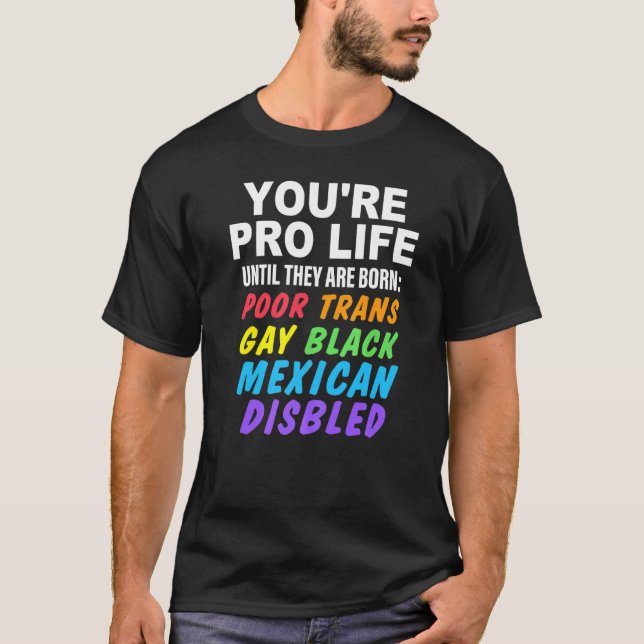Camiseta You're Pro Life Until They Are Born Poor Trans Gay (Frente)