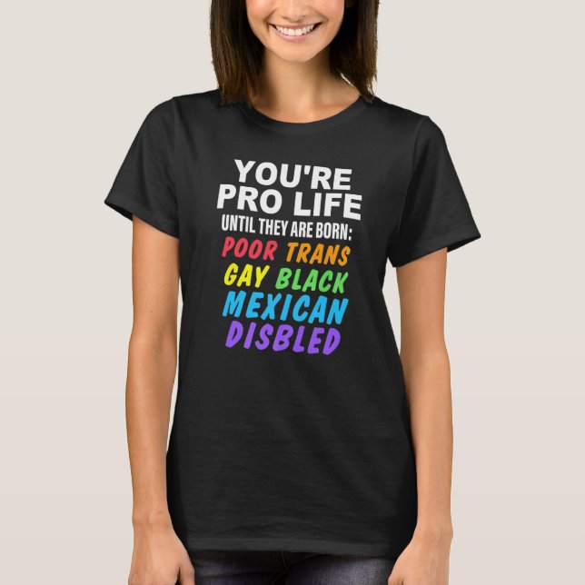 Camiseta You're Pro Life Until They Are Born Poor Trans Gay (Frente)