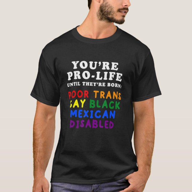 Camiseta You're Pro Life Until They Are Born Poor Trans Gay (Frente)