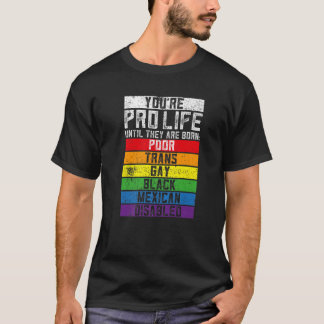 Camiseta You're Prolife Until They Are Born Poor Trans Gay