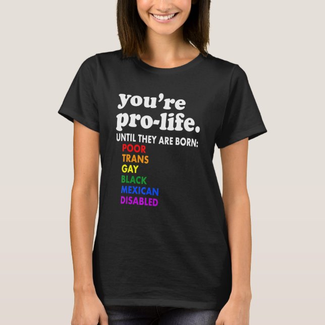 Camiseta You're Prolife Until They Are Born Poor Trans Gay  (Frente)
