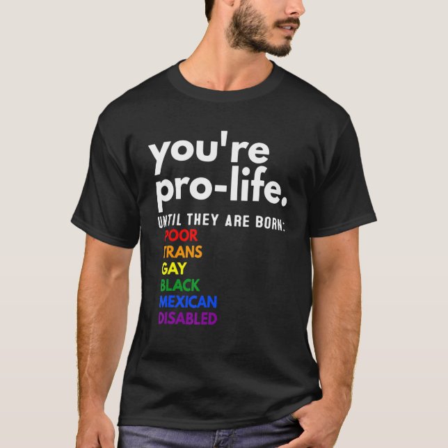 Camiseta You're Prolife Until They Are Born Poor Trans Gay (Frente)