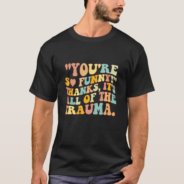 Camiseta You're So Funny Thanks It's All Of The Trauma (Frente)
