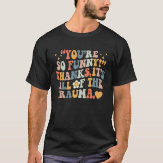 Camiseta You're So  Thanks It's All Of The Trauma  1