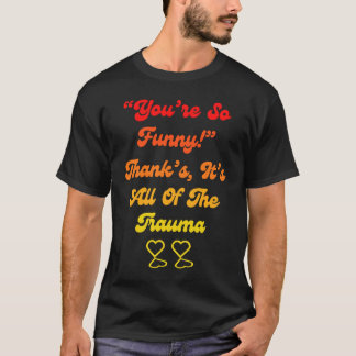 Camiseta You're So Thanks It's All Of The Trauma Quote