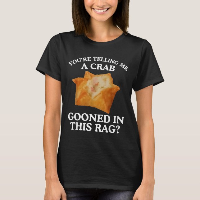 Camiseta You're Telling Me A Crab Gooned In This Rag  (Frente)