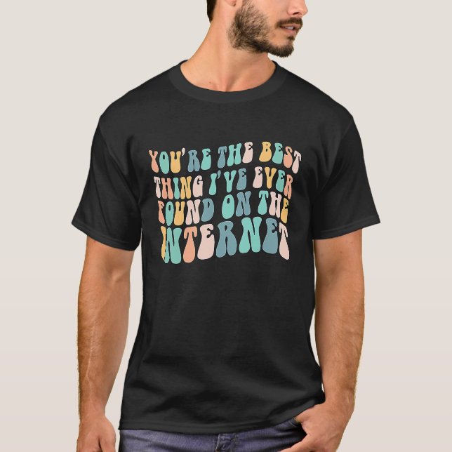 Camiseta You're The Best Thing I've Ever Found On Internet  (Frente)