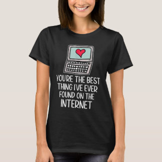 Camiseta You're The Best Thing I've Ever Found On Internet 