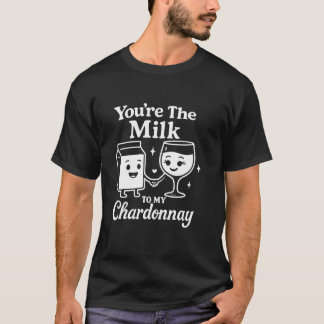 Camiseta You're The Milk To My Chardonnay Funny Cute Wine