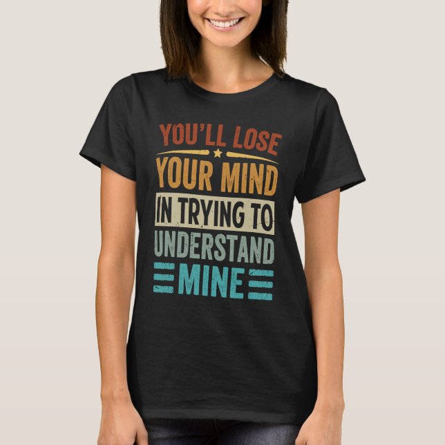 Camiseta Youu2019ll Perder Sua Mente Ao Tentar Entender (Frente)