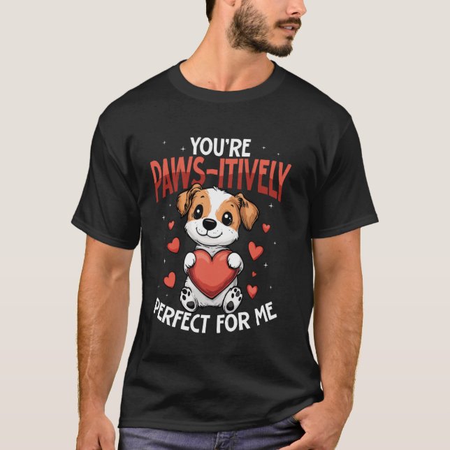 Camiseta Youu2019re Paws itively Perfect for Me Cute Dog (Frente)