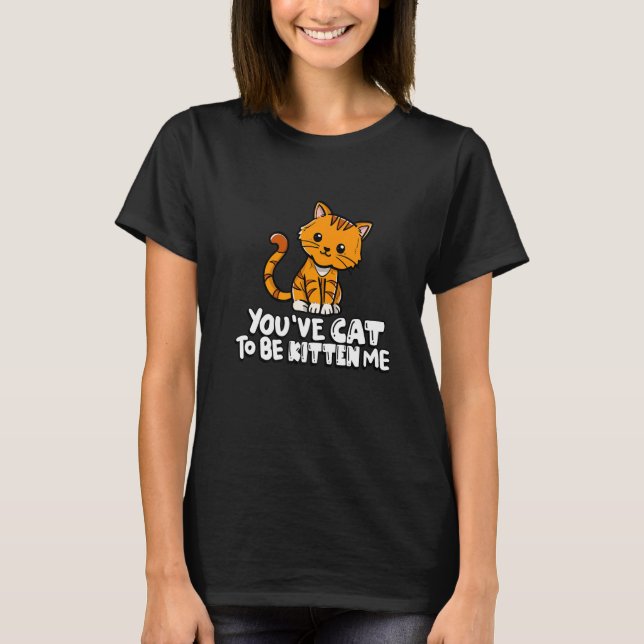 Camiseta You've Cat To Be Kitten Me Cute Cat Cat Cat Owner (Frente)