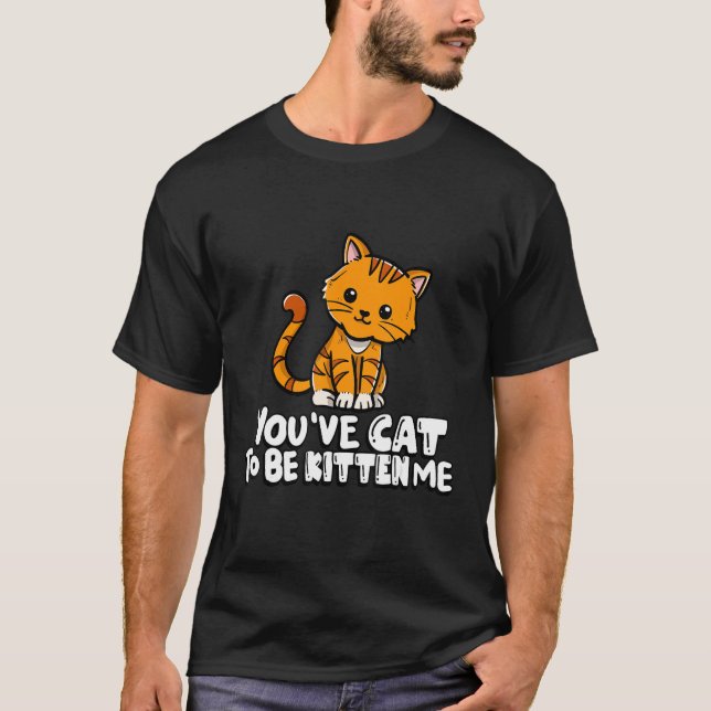 Camiseta You've Cat To Be Kitten Me Cute Cat Cat  Cat Owner (Frente)