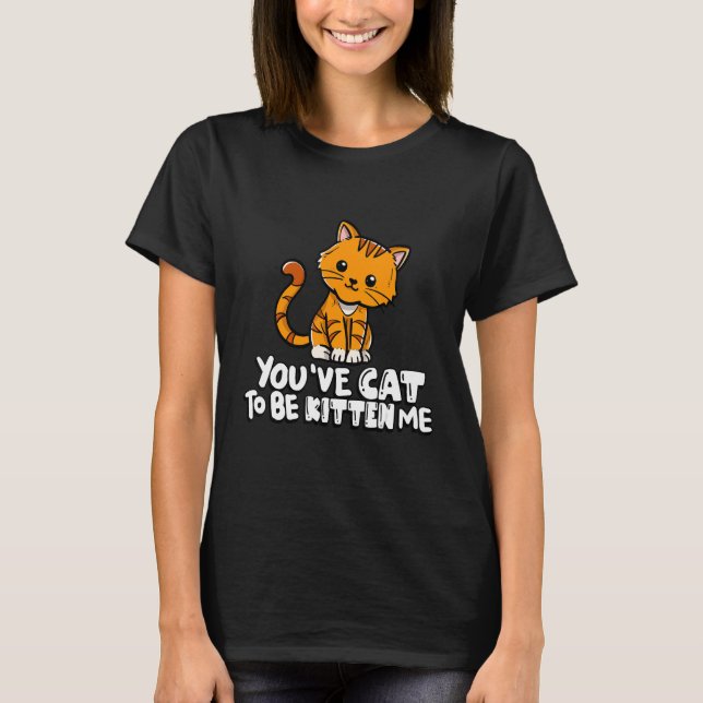 Camiseta You've Cat To Be Kitten Me Cute Cat Cat  Cat Owner (Frente)