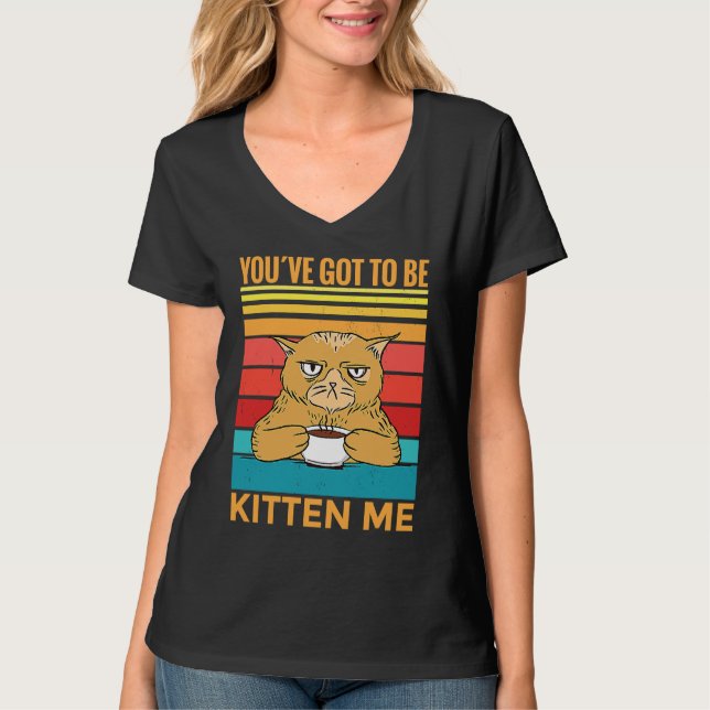 Camiseta Youve Got To Be Kitten Me  I  Cat (Frente)