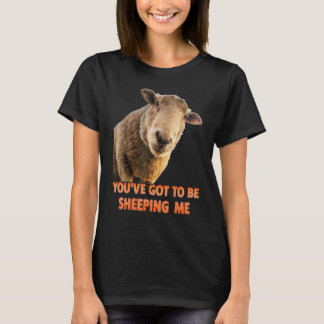 Camiseta You've Got To Be Sheeping Me Sheep Lambs Animal