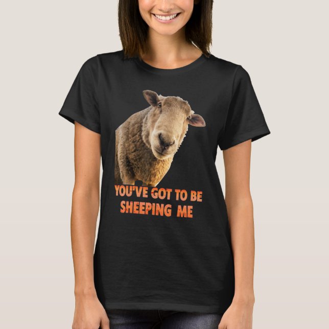Camiseta You've Got To Be Sheeping Me  Sheep Lambs Animal (Frente)