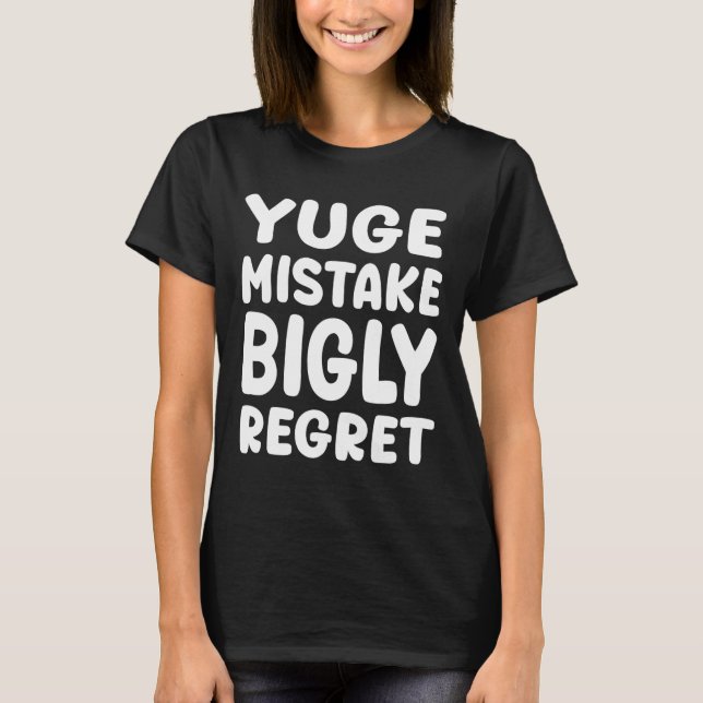 Camiseta Yuge Mistake Bigly Regret - Anti-trump  (Frente)