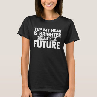 Camiseta yup my head is brighter than your future baldness