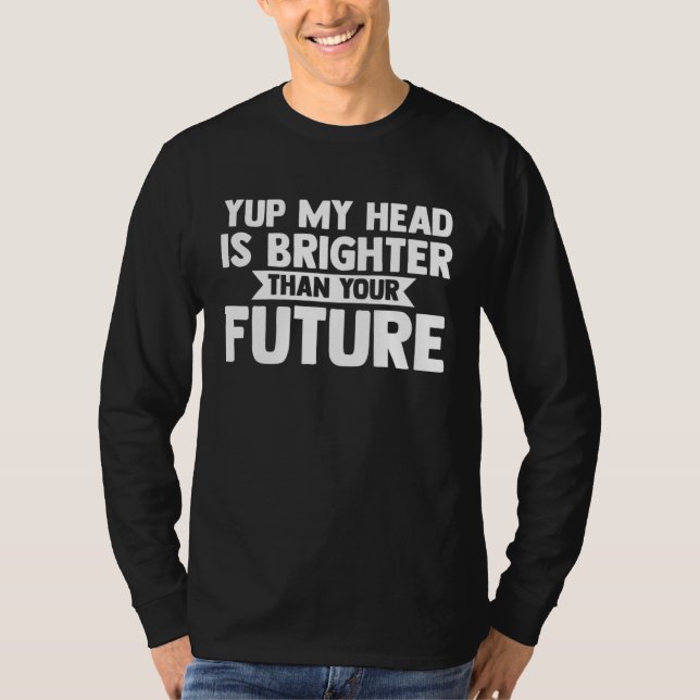 Camiseta yup my head is brighter than your future baldness (Frente)